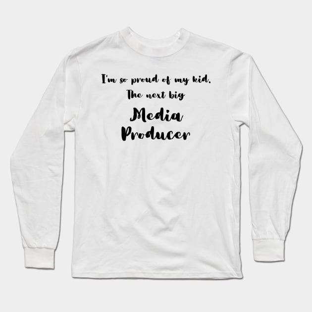 I'm So Proud of My Kid. The Next Big Media Producer Long Sleeve T-Shirt by DadsWhoRelax